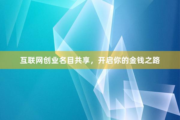 互联网创业名目共享，开启你的金钱之路
